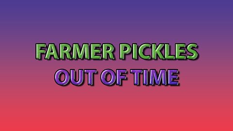 Farmer Pickles: Out of Time