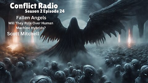 FALLEN ANGELS | Will They RULE Over Human Machine HYBRIDS? Scott Mitchell - Conflict Radio S2E24