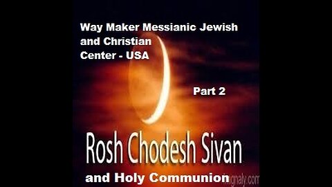 Rosh Chodesh Sivan 2021 -5781 and Holy Communion - Part 2