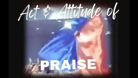 Act & Attitude of Worship - PRAISE - PART 1/5