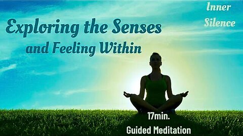 Exploring The Senses and Feeling Within - 17 min. guided meditaion