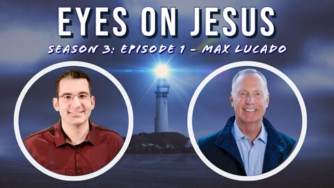 Eyes on Jesus S3E1: Max Lucado on the hope, love, and purpose found in John 3:16