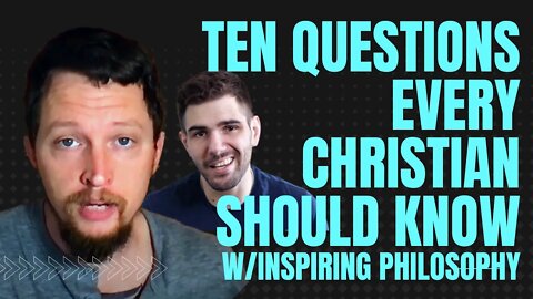 Ten Questions Every Christian Should be Able to Answer W/Inspiring Philosophy