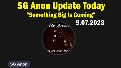 SG Anon Update Today 9.7.23: "Something Big Is Coming"