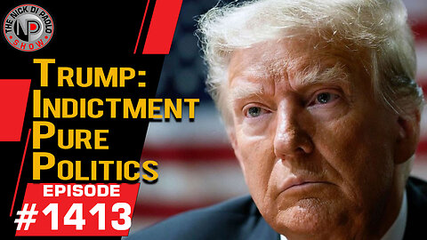 Trump: Indictment Pure Politics | Nick Di Paolo Show #1413