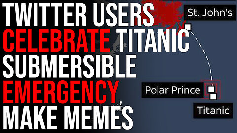 Twitter Users CELEBRATE Titanic Submersible Emergency, Make Memes