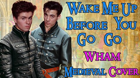 Wake Me Up Before You Go Go(Medieval Parody Cover) Bardcore, Originally by Wham