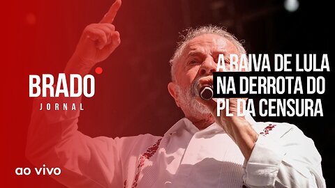 A RAIVA DE LULA NA DERROTA DO PL DA CENSURA - AO VIVO: BRADO JORNAL - 02/05/2023