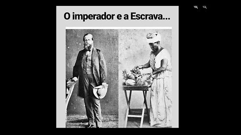 O imperador e a Escrava. Isso você não apreendeu na escola