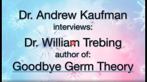 DR ANDREW KAUFMAN TALKS TO DR WILLIAM TREBING ABOUT THE FALSE GERM THEORY