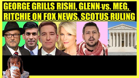 GEORGE GALLOWAY CONFRONTS SUNAK, GLENN GREENWALD vs. MEGYN KELLY, MEDHURST ON FOX, SCOTUS RULING