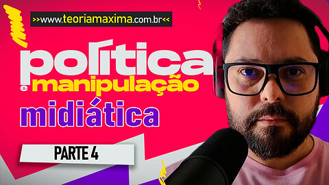 ⚠️ POLÍTICA E MANIPULAÇÃO MIDIÁTICA - parte 4 / 9