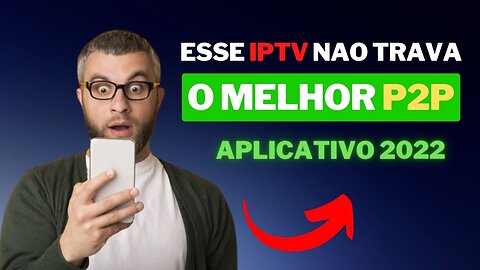 ESSE IPTV NAO TRAVA O MELHOR P2P DE 2022 APLICATIVO NOVO