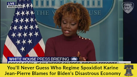 You'll Never Guess Who Regime Spoxidiot Karine Jean-Pierre Blames for Biden's Disastrous Economy