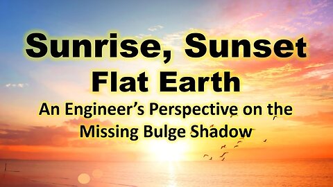 Sunrise, Sunset, Flat Earth: An Engineer’s Perspective on the Missing Bulge Shadow