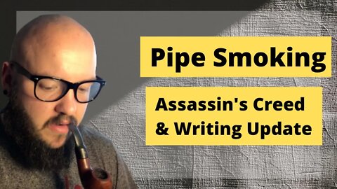 Pipe Smoking Assassin's Creed and Writing Update