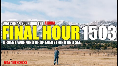 FINAL HOUR 1503 - URGENT WARNING DROP EVERYTHING AND SEE - WATCHMAN SOUNDING THE ALARM