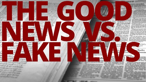 The Vortex — The Good News vs. Fake News