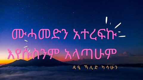 ሙሓመድን አተረፍኩ እየሱስንም አላጣሁም ربحت محمدا ولم اخسر المسيح ዳዒ ኻሊድ ካሳሁን