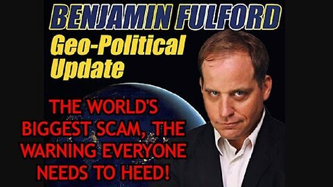 Benjamin Fulford- The World's Biggest Scam, The Warning Everyone Needs to Heed!