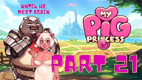 Until We Meet Again! | My Pig Princess - Part 21 (It's not Over Yet)