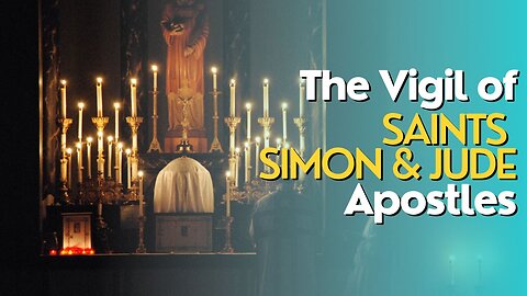 The Vigil of Sts. Simon and Jude (Apostles)