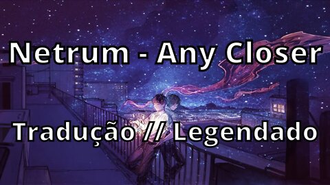 Netrum - Any Closer ( Tradução // Legendado )