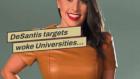 DeSantis targets woke Universities…