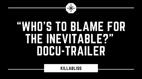 KILLABLISS - "Who's To Blame For The Inevitable?" Docu-Trailer