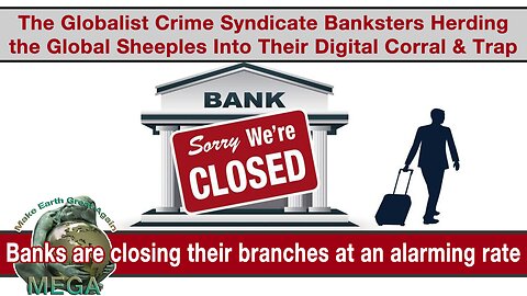 The Globalist Crime Syndicate Banksters Herding the Global Sheeples Into Their Digital Corral & Trap -- It’s Happening: Wells Fargo, Bank Of America and More Announce New Banks CLOSING!