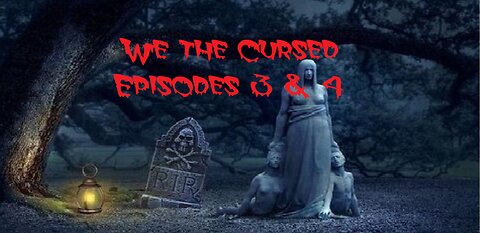 We the Cursed Episodes 3 & 4