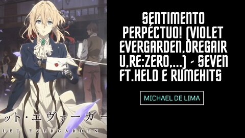 React Sentimento Perpéctuo! (Violet Evergarden,Oregairu,Re:zero,...) - Seven ft.Helo e RuMeHits