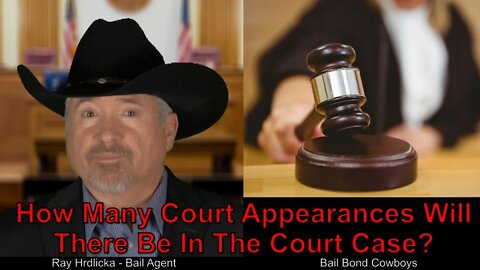 How Many Court Appearances Will There Be In My Court Case ? Bail Bond Cowboys 844-734-3500