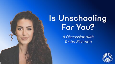 Is "Unschooling" For You? A discussion with Tasha Fishman