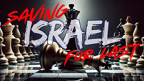 SAVING ISRAEL FOR LAST - MAKE IT MAKE SENSE - with GHOST of BPH