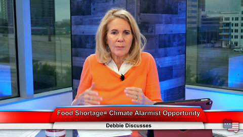 Food Shortage= Climate Alarmist Opportunity | Debbie Discusses 05.02.22