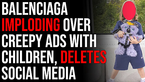 Balenciaga IMPLODING Over Creepy Ads With Children, Deletes Social Media