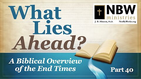 What Lies Ahead? Part 40 (The Tribulation Part 14)