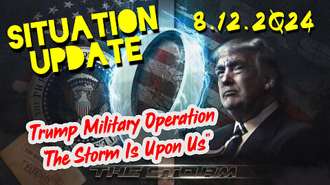 Situation Update 8.12.2Q24 ~ Trump Military Operation “The Storm Is Upon Us”