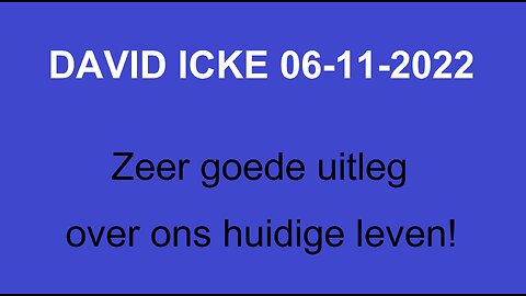 DAVID ICKE 06-11-2022 ZEER GOEDE SPEECH MET UITLEG OVER ONS HUIDIGE LEVEN