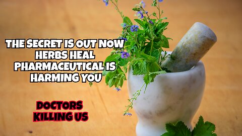 THE SECRET IS OUT NOW HERBS HEALS PHARMACEUTICALS HARMS YOU HERE IS PROOF