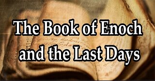 The Last Days Pt 498 - Enoch and the Last Days