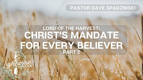 Lord Of The Harvest: Christ's Mandate For Every Believer - Pastor Dave Spadzinski