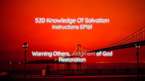 520 Knowledge Of Salvation - Instructions EP161 - Warning Others, Judgment of God, Restoration