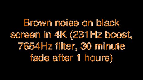 Brown noise on black screen in 4K (231Hz boost, 7654Hz filter, 30 minute fade after 1 hours)