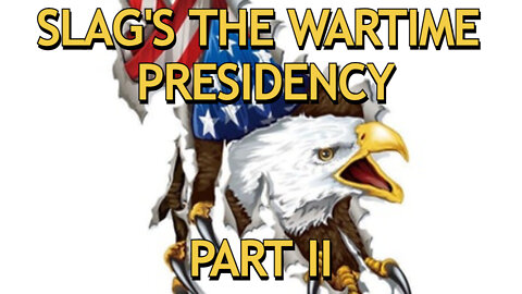 SLAG'S "THE WARTIME PRESIDENCY" - PART 2