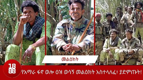 የአማራ ፋኖ ወሎ ዕዝ ወሳኝ መልዕክት አስተላለፈ፣ ያድምጡት!