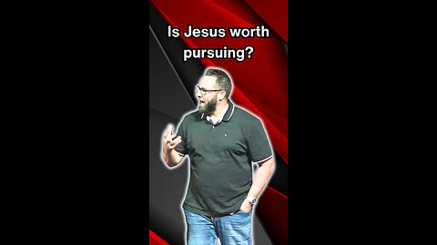 Is Jesus worth pursuing?