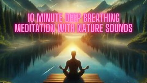 10 Minute Deep Breathing Meditation with Nature Sounds