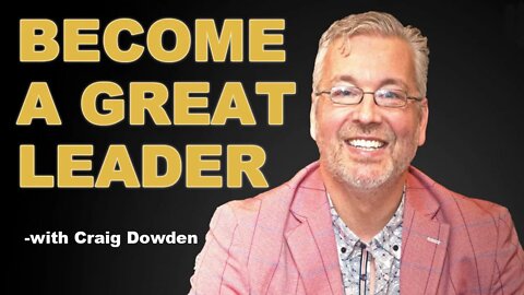 Do Good To Lead Well: Craig Dowden